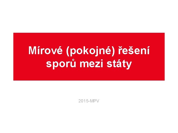 Mírové (pokojné) řešení sporů mezi státy 2015 -MPV 