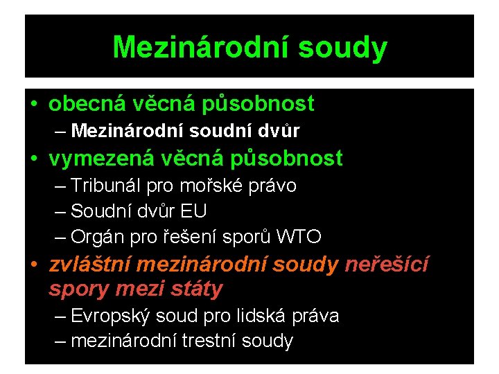 Mezinárodní soudy • obecná věcná působnost – Mezinárodní soudní dvůr • vymezená věcná působnost