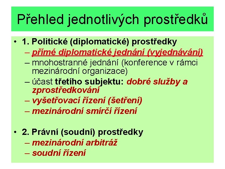 Přehled jednotlivých prostředků • 1. Politické (diplomatické) prostředky – přímé diplomatické jednání (vyjednávání) –