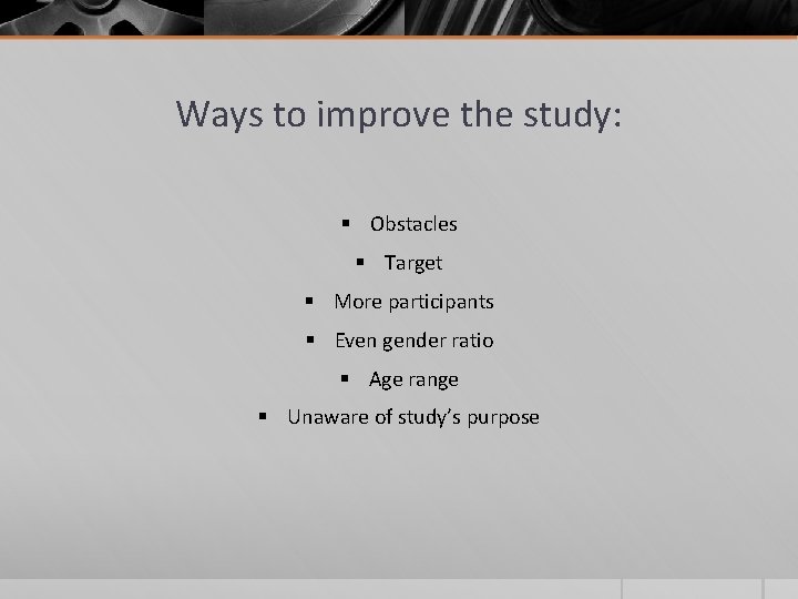 Ways to improve the study: § Obstacles § Target § More participants § Even Ways to improve the study: § Obstacles § Target § More participants § Even