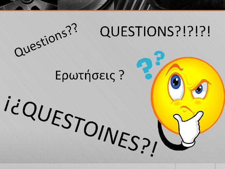 ? ? ns o i t es Qu QUESTIONS? !? !? ! Ερωτήσεις ? ? ? ns o i t es Qu QUESTIONS? !? !? ! Ερωτήσεις ?
