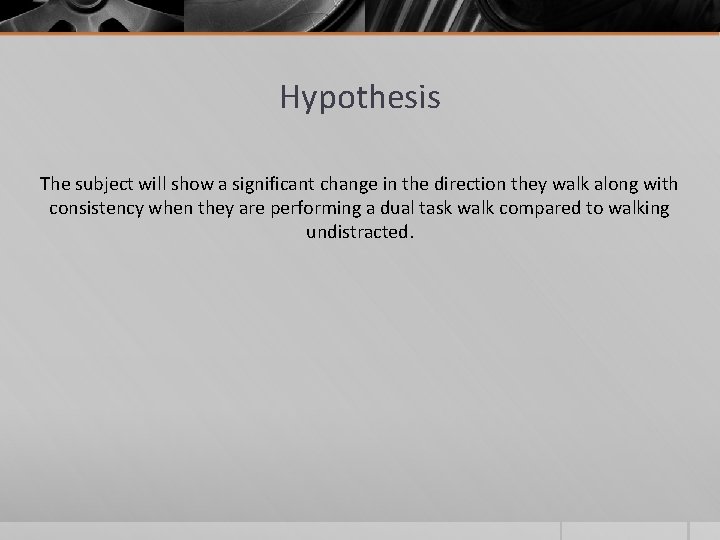 Hypothesis The subject will show a significant change in the direction they walk along Hypothesis The subject will show a significant change in the direction they walk along
