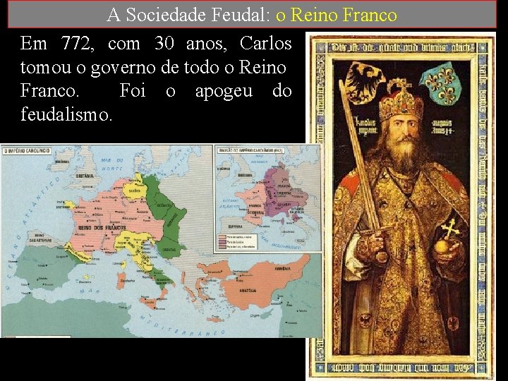 A Sociedade Feudal: o Reino Franco Em 772, com 30 anos, Carlos tomou o