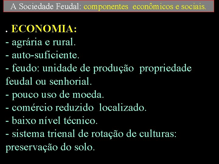 A Sociedade Feudal: componentes econômicos e sociais. . ECONOMIA: - agrária e rural. -