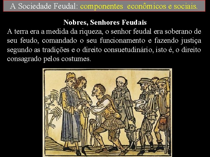 A Sociedade Feudal: componentes econômicos e sociais. Nobres, Senhores Feudais A terra era a