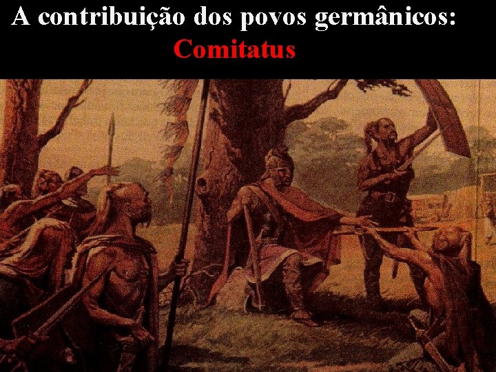 A contribuição dos povos germânicos: Comitatus 