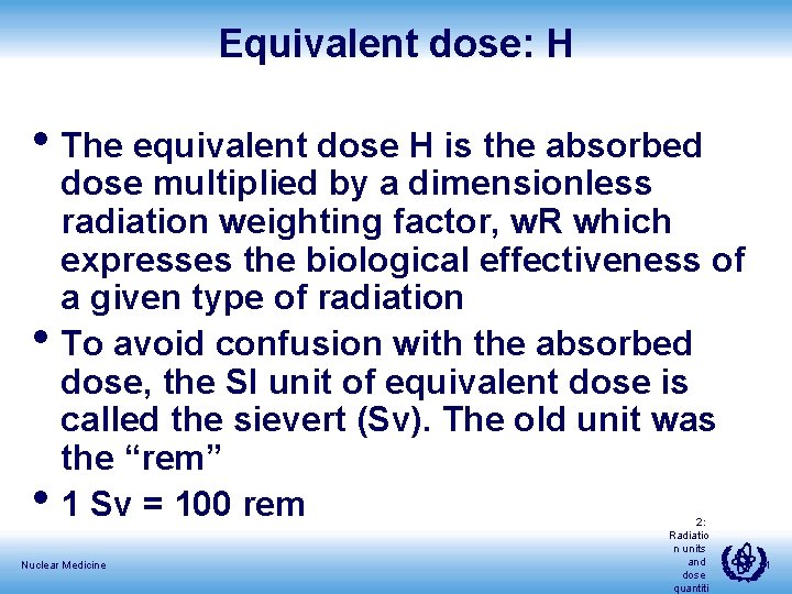 Equivalent dose: H • The equivalent dose H is the absorbed • • dose