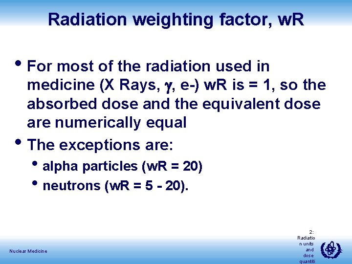 Radiation weighting factor, w. R • For most of the radiation used in •