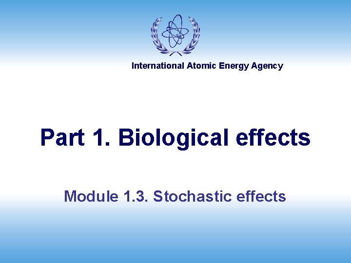 International Atomic Energy Agency Part 1. Biological effects Module 1. 3. Stochastic effects 