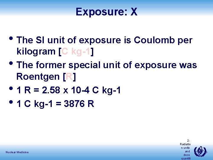 Exposure: X • The SI unit of exposure is Coulomb per • • •