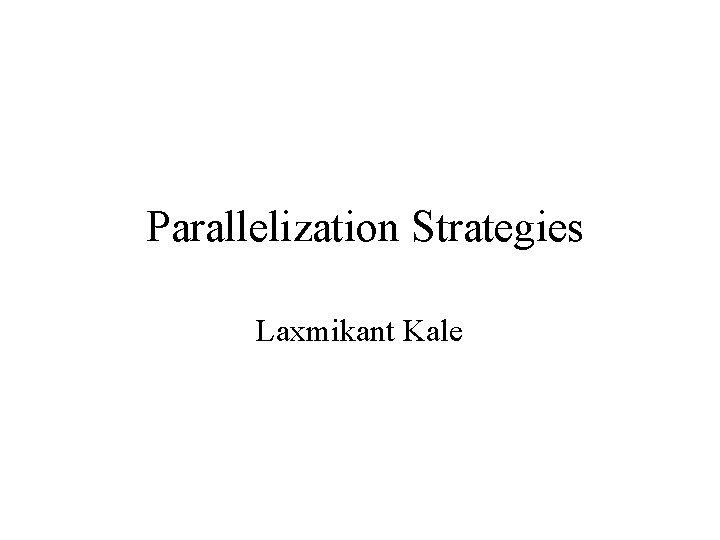 Parallelization Strategies Laxmikant Kale 