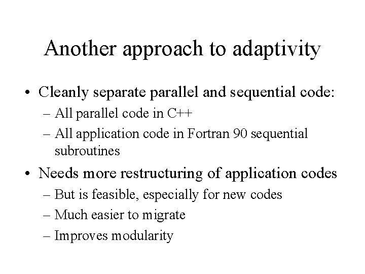 Another approach to adaptivity • Cleanly separate parallel and sequential code: – All parallel