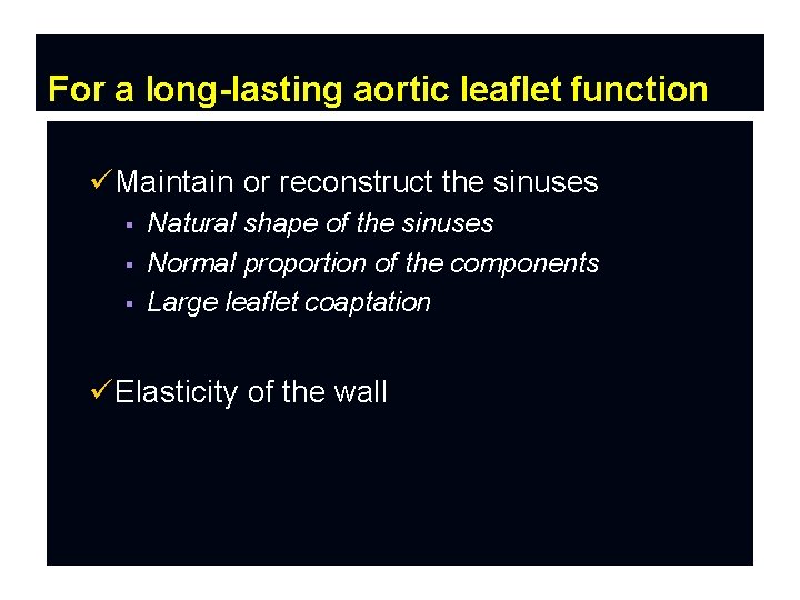 For a long-lasting aortic leaflet function Maintain or reconstruct the sinuses Natural shape of