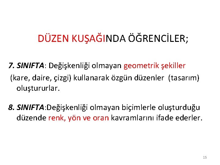 DÜZEN KUŞAĞINDA ÖĞRENCİLER; 7. SINIFTA: Değişkenliği olmayan geometrik şekiller (kare, daire, çizgi) kullanarak özgün