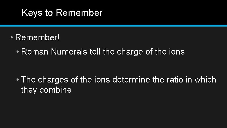 Keys to Remember • Remember! • Roman Numerals tell the charge of the ions
