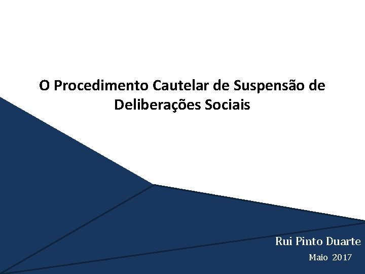 O Procedimento Cautelar de Suspensão de Deliberações Sociais Rui Pinto Duarte Maio 2017 
