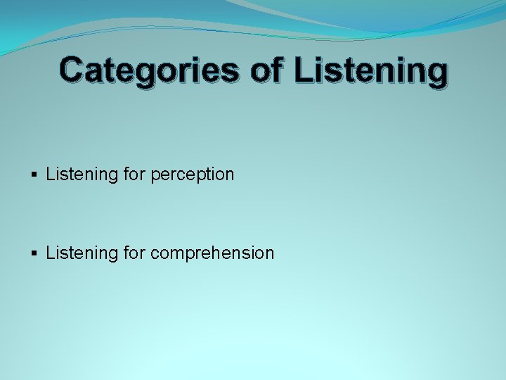 Categories of Listening § Listening for perception § Listening for comprehension 