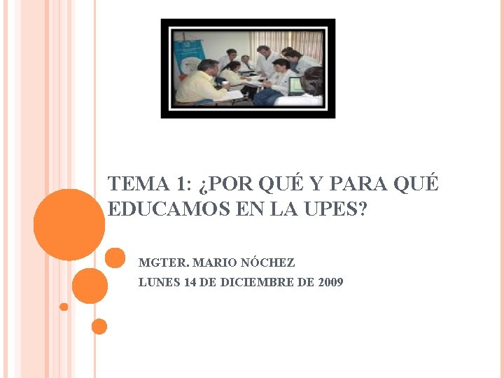 TEMA 1: ¿POR QUÉ Y PARA QUÉ EDUCAMOS EN LA UPES? MGTER. MARIO NÓCHEZ