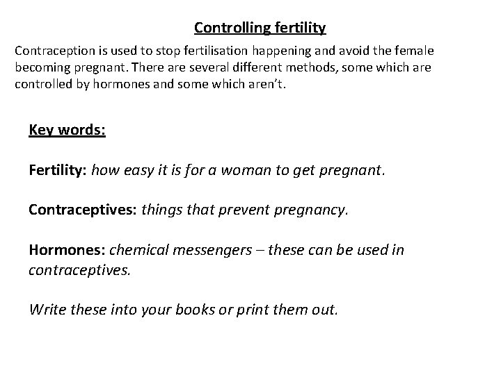 Controlling fertility Contraception is used to stop fertilisation happening and avoid the female becoming