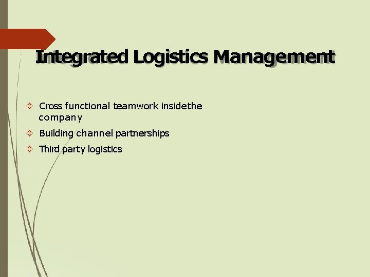 Integrated Logistics Management Cross functional teamwork inside the company Building channel partnerships Third party