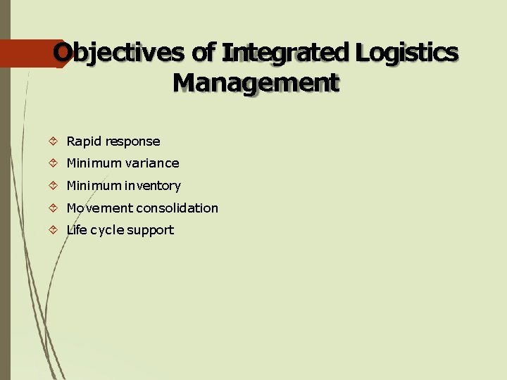 Objectives of Integrated Logistics Management Rapid response Minimum variance Minimum inventory Movement consolidation Life