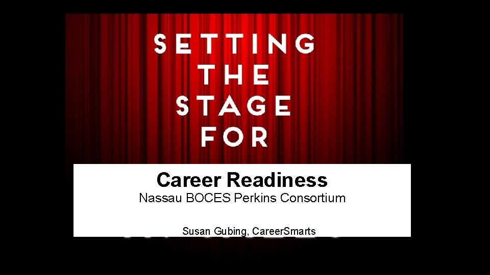 Career Readiness Nassau BOCES Perkins Consortium Susan Gubing, Career. Smarts 