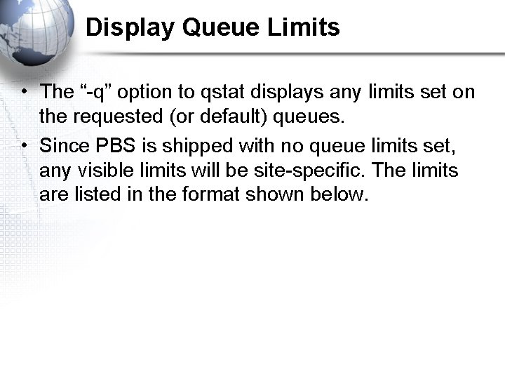 Display Queue Limits • The “-q” option to qstat displays any limits set on