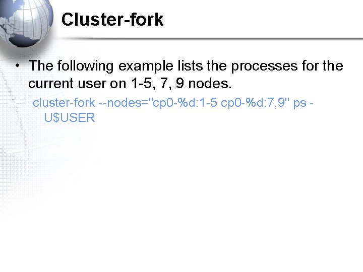 Cluster-fork • The following example lists the processes for the current user on 1