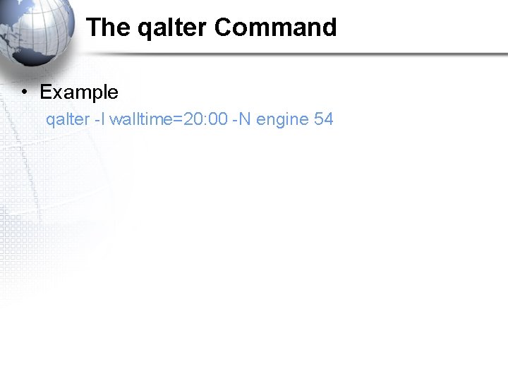 The qalter Command • Example qalter -l walltime=20: 00 -N engine 54 