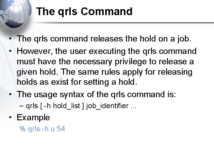 The qrls Command • The qrls command releases the hold on a job. •