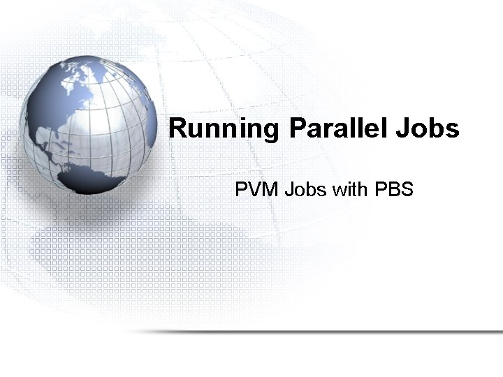 Running Parallel Jobs PVM Jobs with PBS 