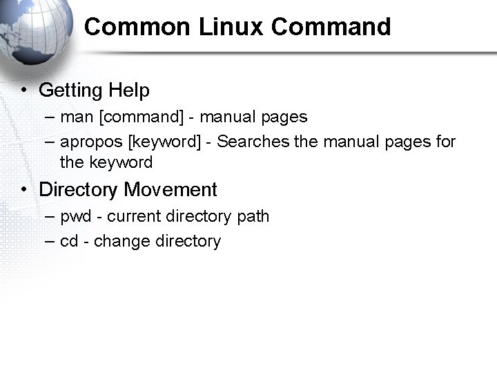 Common Linux Command • Getting Help – man [command] - manual pages – apropos