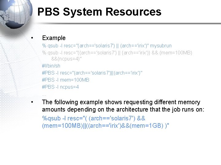PBS System Resources • Example % qsub -l resc="(arch=='solaris 7') || (arch=='irix')" mysubrun %