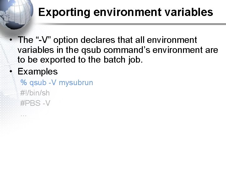 Exporting environment variables • The “-V” option declares that all environment variables in the
