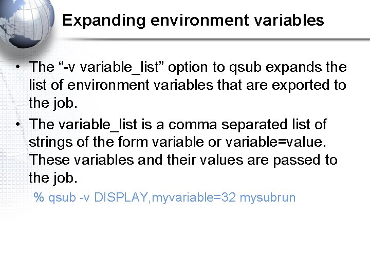 Expanding environment variables • The “-v variable_list” option to qsub expands the list of