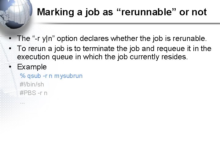 Marking a job as “rerunnable” or not • The “-r y|n” option declares whether