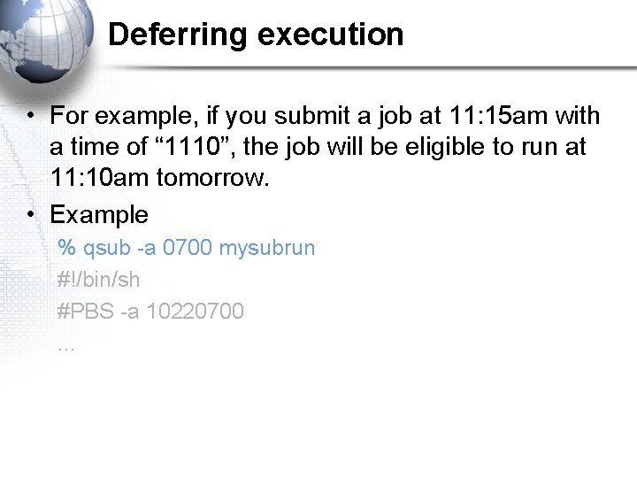 Deferring execution • For example, if you submit a job at 11: 15 am