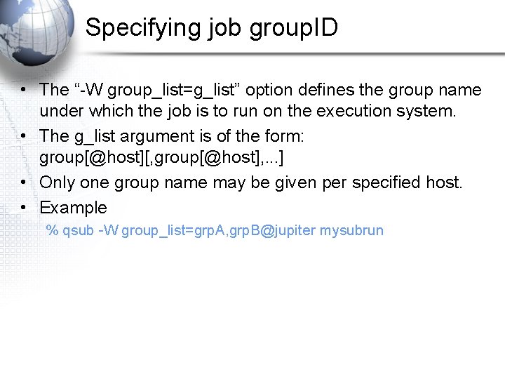 Specifying job group. ID • The “-W group_list=g_list” option defines the group name under