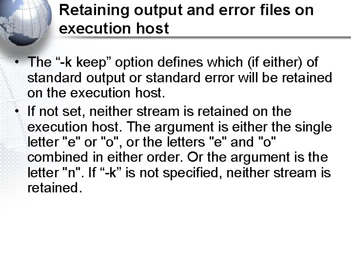Retaining output and error files on execution host • The “-k keep” option defines