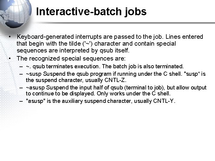 Interactive-batch jobs • Keyboard-generated interrupts are passed to the job. Lines entered that begin