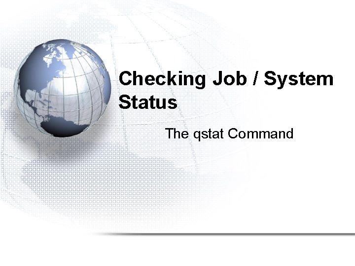 Checking Job / System Status The qstat Command 