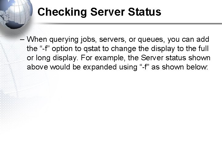 Checking Server Status – When querying jobs, servers, or queues, you can add the