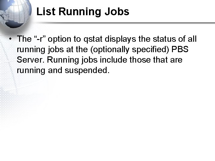 List Running Jobs • The “-r” option to qstat displays the status of all