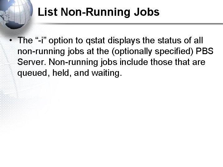 List Non-Running Jobs • The “-i” option to qstat displays the status of all