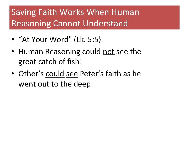 Saving Faith Works When Human Reasoning Cannot Understand • “At Your Word” (Lk. 5: