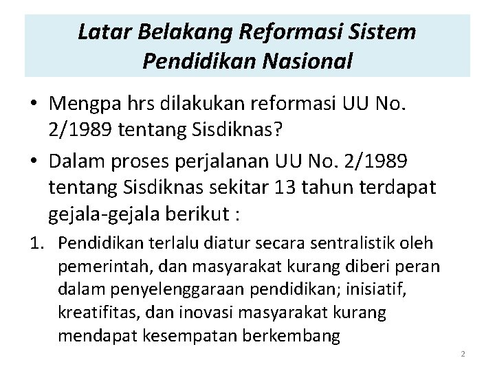 Latar Belakang Reformasi Sistem Pendidikan Nasional • Mengpa hrs dilakukan reformasi UU No. 2/1989