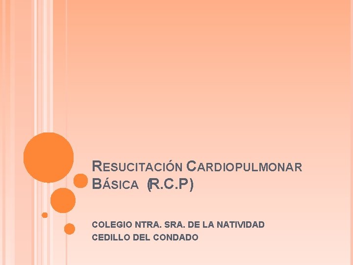 RESUCITACIÓN CARDIOPULMONAR BÁSICA (R. C. P) COLEGIO NTRA. SRA. DE LA NATIVIDAD CEDILLO DEL
