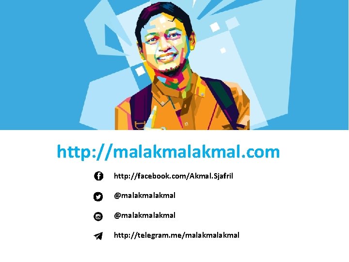 http: //malakmal. com http: //facebook. com/Akmal. Sjafril @malakmalakmal http: //telegram. me/malakmal 