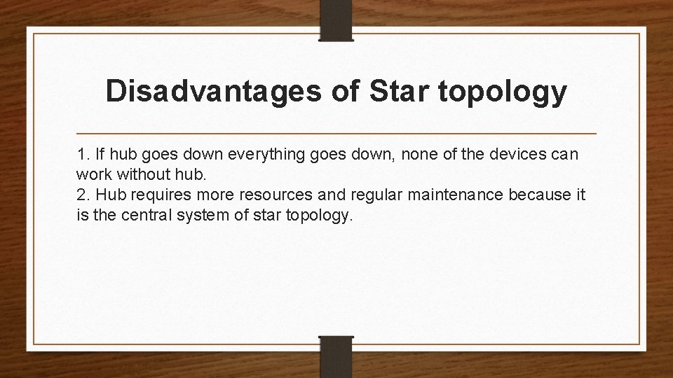 Disadvantages of Star topology 1. If hub goes down everything goes down, none of Disadvantages of Star topology 1. If hub goes down everything goes down, none of