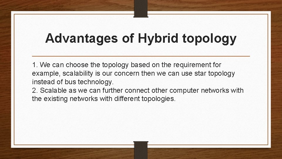 Advantages of Hybrid topology 1. We can choose the topology based on the requirement